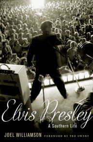 Title: Elvis Presley: A Southern Life, Author: Joel Williamson