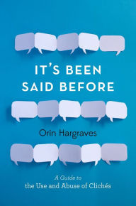 Title: It's Been Said Before: A Guide to the Use and Abuse of Cliches, Author: Orin Hargraves