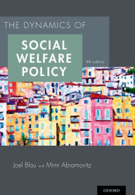 Title: The Dynamics of Social Welfare Policy / Edition 4, Author: Joel Blau