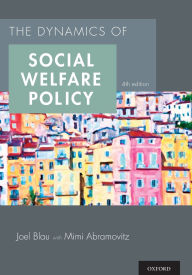 Title: The Dynamics of Social Welfare Policy / Edition 4, Author: Joel Blau