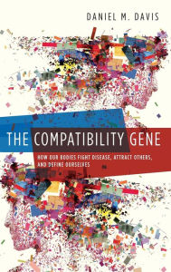 Title: The Compatibility Gene: How Our Bodies Fight Disease, Attract Others, and Define Our Selves, Author: Daniel Davis