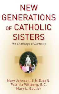 Title: New Generations of Catholic Sisters: The Challenge of Diversity, Author: Mary Johnson