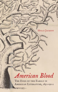 American Blood: The Ends of the Family in American Literature, 1850-1900