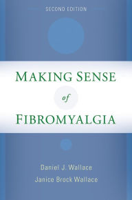 Title: Making Sense of Fibromyalgia: New and Updated, Author: Daniel J. Wallace MD