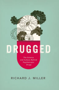 Title: Drugged: The Science and Culture Behind Psychotropic Drugs, Author: Richard J. Miller