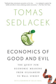 Title: Economics of Good and Evil: The Quest for Economic Meaning from Gilgamesh to Wall Street, Author: Tomas Sedlacek