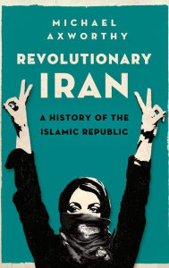 Title: Revolutionary Iran: A History of the Islamic Republic, Author: Michael Axworthy