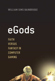Title: eGods: Faith versus Fantasy in Computer Gaming, Author: William Sims Bainbridge