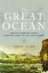 Title: The Great Ocean: Pacific Worlds from Captain Cook to the Gold Rush, Author: David Igler