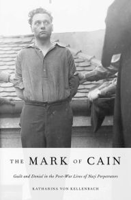 Title: The Mark of Cain: Guilt and Denial in the Post-War Lives of Nazi Perpetrators, Author: Katharina von Kellenbach