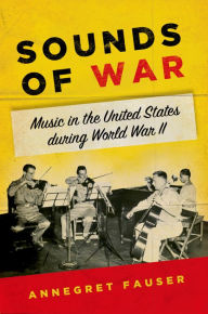 Title: Sounds of War: Music in the United States during World War II, Author: Annegret Fauser