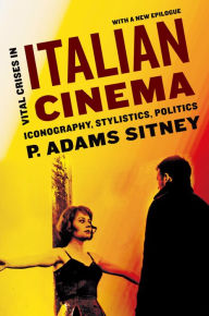 Title: Vital Crises in Italian Cinema: Iconography, Stylistics, Politics, Author: P. Adams Sitney