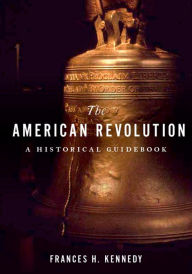 Title: The American Revolution: A Historical Guidebook, Author: Frances H. Kennedy