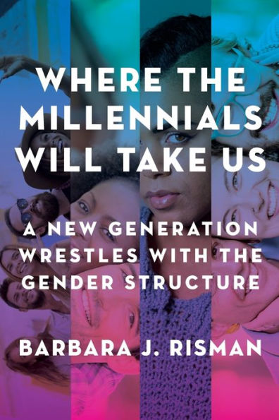 Where the Millennials Will Take Us: A New Generation Wrestles with Gender Structure