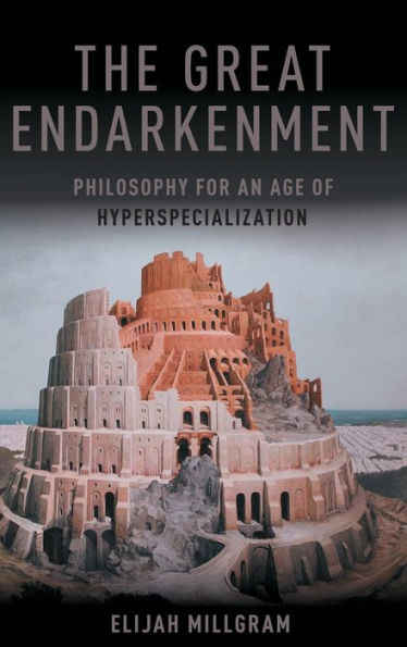 The Great Endarkenment: Philosophy for an Age of Hyperspecialization