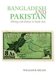 Title: Bangladesh and Pakistan: Flirting with Failure in South Asia, Author: William B Milam