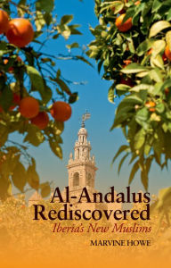 Title: Al-Andalus Rediscovered: Iberia's New Muslims, Author: Marvine  Howe
