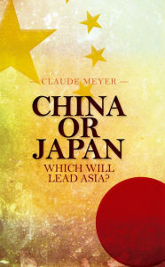 Title: China or Japan: Which Will Lead Asia?, Author: Claude Meyer