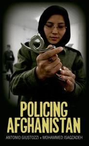 Title: Policing Afghanistan: The Politics of the Lame Leviathan, Author: Antonio Giustozzi