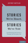Stories We've Heard, Stories We've Told: Life-Changing Narratives in Therapy and Everyday Life