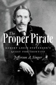 Title: The Proper Pirate: Robert Louis Stevenson's Quest for Identity, Author: Jefferson A. Singer