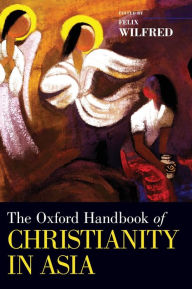 Title: The Oxford Handbook of Christianity in Asia, Author: Felix Wilfred