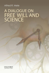 Title: A Dialogue on Free Will and Science, Author: Alfred R. Mele