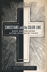 Title: Christians and the Color Line: Race and Religion after Divided by Faith, Author: J. Russell Hawkins