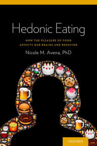 Title: Hedonic Eating: How the Pleasure of Food Affects Our Brains and Behavior, Author: Nicole Avena