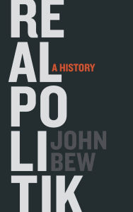 Title: Realpolitik: A History, Author: John Bew