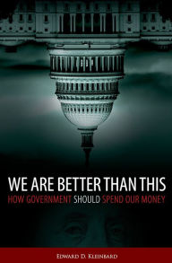 Title: We Are Better Than This: How Government Should Spend Our Money, Author: Edward D. Kleinbard