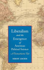 Liberalism and the Emergence of American Political Science: A Transatlantic Tale