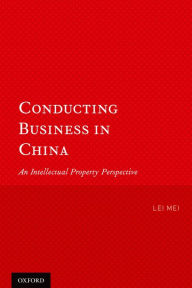 Title: Conducting Business in China: An Intellectual Property Perspective, Author: Lei Mei