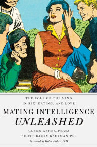 Title: Mating Intelligence Unleashed: The Role of the Mind in Sex, Dating, and Love, Author: Glenn Geher PhD