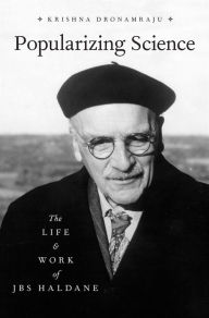 Title: Popularizing Science: The Life and Work of JBS Haldane, Author: Krishna Dronamraju