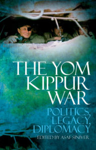 Title: The Yom Kippur War: Politics, Diplomacy, Legacy, Author: Asaf Siniver