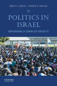 Title: Politics in Israel: Governing a Complex Society / Edition 1, Author: Brent E. Sasley