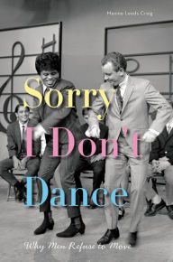 Title: Sorry I Don't Dance: Why Men Refuse to Move, Author: Maxine Leeds Craig