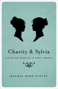 Title: Charity and Sylvia: A Same-Sex Marriage in Early America, Author: Rachel Hope Cleves