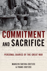 Title: Commitment and Sacrifice: Personal Diaries from the Great War, Author: Marilyn  Shevin-Coetzee