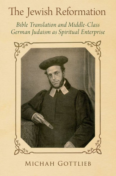 The Jewish Reformation: Bible Translation and Middle-Class German Judaism as Spiritual Enterprise