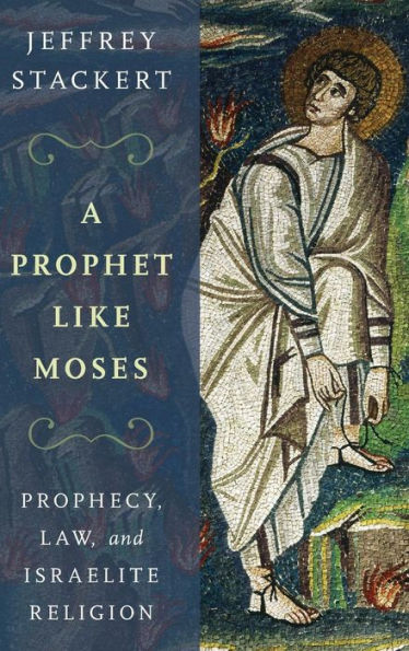 A Prophet Like Moses: Prophecy, Law, and Israelite Religion
