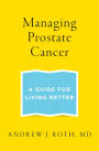 Managing Prostate Cancer: A Guide for Living Better