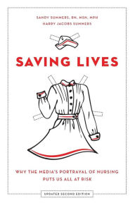 Title: Saving Lives: Why the Media's Portrayal of Nursing Puts Us All at Risk, Author: Sandy Summers