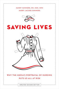 Title: Saving Lives: Why the Media's Portrayal of Nursing Puts Us All at Risk, Author: Sandy Summers
