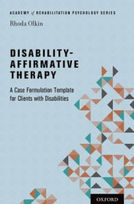 Title: Disability-Affirmative Therapy: A Case Formulation Template for Clients with Disabilities, Author: Rhoda  Olkin