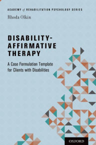 Title: Disability-Affirmative Therapy: A Case Formulation Template for Clients with Disabilities, Author: Rhoda  Olkin