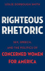 Righteous Rhetoric: Sex, Speech, and the Politics of Concerned Women for America