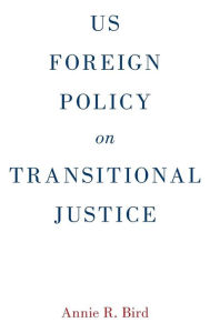 Title: US Foreign Policy on Transitional Justice, Author: Annie R. Bird