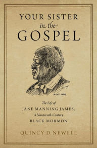 Title: Your Sister in the Gospel: The Life of Jane Manning James, a Nineteenth-Century Black Mormon, Author: Quincy D. Newell